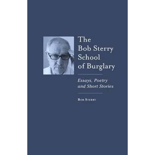 The Bob Sterry Book of Burglary: Essays, Poetry and Short Stories