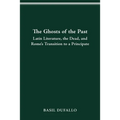 The Ghosts of the Past: Latin Literature, the Dead, and Rome's Transition to a Principate