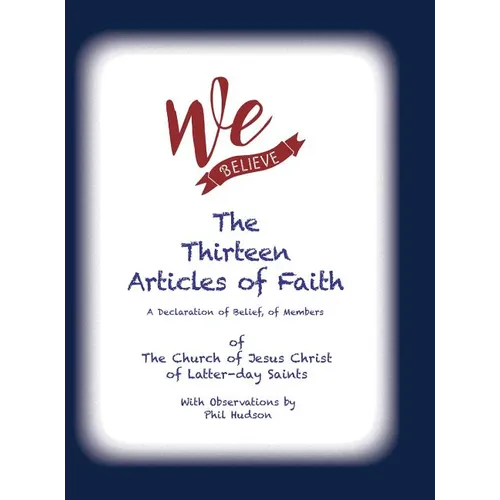We Believe: The Thirteen Articles of Faith