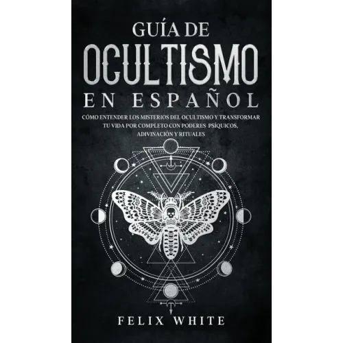 Guía de Ocultismo en Español: Cómo Entender los Misterios del Ocultismo y Transformar tu Vida