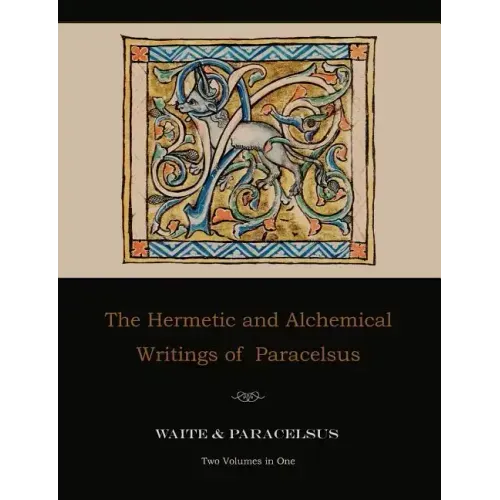 The Hermetic and Alchemical Writings of Paracelsus--Two Volumes in One