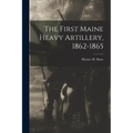 The First Maine Heavy Artillery, 1862-1865