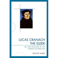Lucas Cranach the Elder: Art and Devotion of the German Reformation
