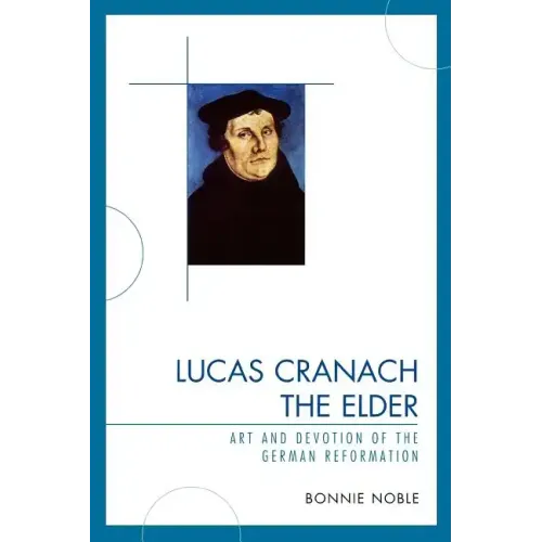 Lucas Cranach the Elder: Art and Devotion of the German Reformation
