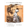For the Freedom of Her Race: Black Women and Electoral Politics in Illinois, 1877-1932