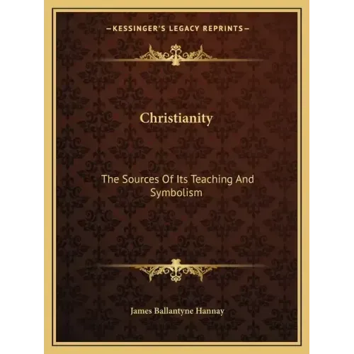 Christianity: The Sources of Its Teaching and Symbolism