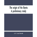 The Origin Of The Bantu. A Preliminary Study