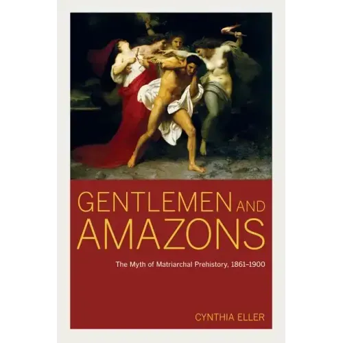 Gentlemen and Amazons: The Myth of Matriarchal Prehistory, 1861-1900