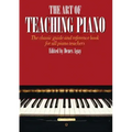 The Art of Teaching Piano: The Classic Guide and Reference Book for All Piano Teachers
