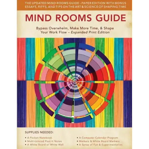 Mind Rooms Guide: Bypass Overwhelm, Make More Time, & Shape Your Work Flow (Expanded Print Edition)