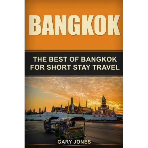 Bangkok: The Best Of Bangkok For Short Stay Travel