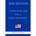 United States Code - Title 31 - Money and Finance (2018 Edition)