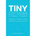 Tiny Cottages and Small Homes: Economical, Ecological Homes Inspired By A Pattern Language