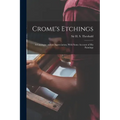 Crome's Etchings; a Catalogue and an Appreciation, With Some Account of his Paintings