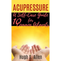 Acupressure: 10 Ways to Heal through Touch (Pressure Points in the Human body for Healing)