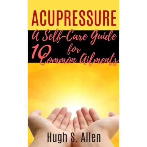Acupressure: 10 Ways to Heal through Touch (Pressure Points in the Human body for Healing)