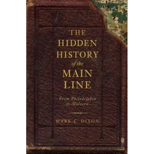 The Hidden History of the Main Line:: From Philadelphia to Malvern