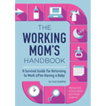 The Working Mom's Handbook: A Survival Guide for Returning to Work After Having a Baby