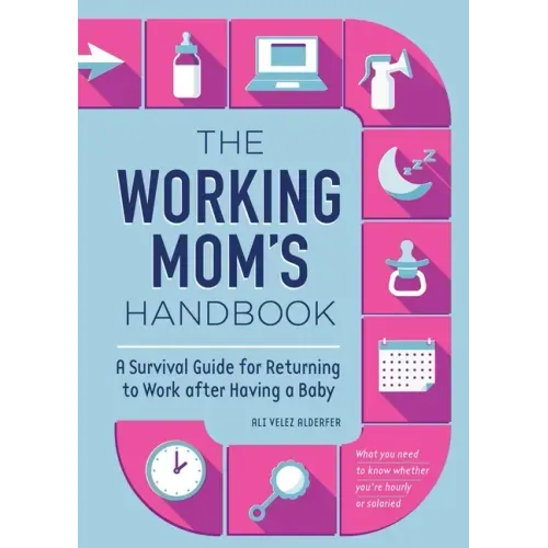 The Working Mom's Handbook: A Survival Guide for Returning to Work After Having a Baby