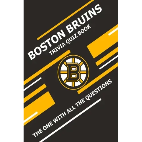 Boston Bruins Trivia Quiz Book: The One With All The Questions