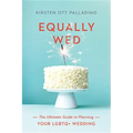 Equally Wed: The Ultimate Guide to Planning Your LGBTQ+ Wedding