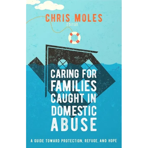 Caring for Families Caught in Domestic Abuse: A Guide Toward Protection, Refuge, and Hope
