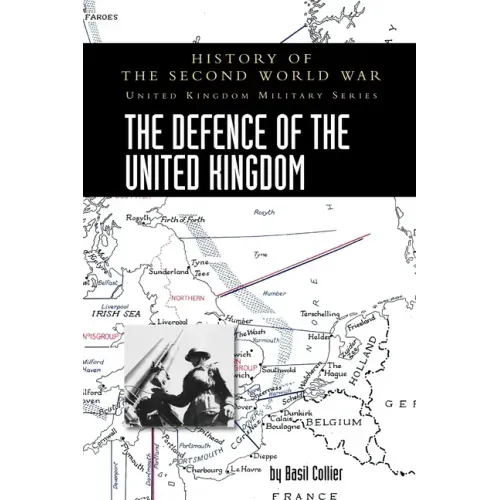The Defence of the United Kingdom: History of the Second World War: United Kingdom Military Series: Official Campaign History