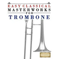 Easy Classical Masterworks for Trombone: Music of Bach, Beethoven, Brahms, Handel, Haydn, Mozart, Schubert, Tchaikovsky, Vivaldi and Wagner
