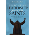 Lessons in Leadership From the Saints: Called to Holiness, Called to Lead
