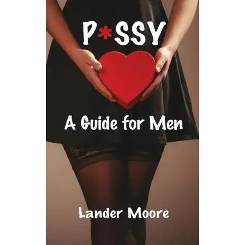 P*ssy: A Guide for Men