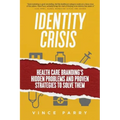Identity Crisis: Health Care Branding's Hidden Problems and Proven Strategies to Solve Them