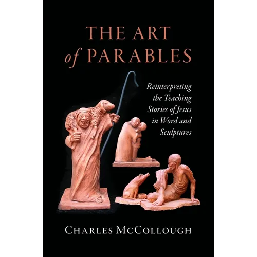 The Art of Parables: Reinterpreting the Teaching Stories of Jesus in Word and Sculptures