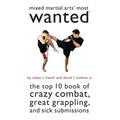 Mixed Martial Arts' Most Wanted: The Top 10 Book of Crazy Combat, Great Grappling, and Sick Submissions