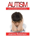 Autism: Learn How to Empower Your Autistic Child to Discover Inner Strengths and Achieve Happiness