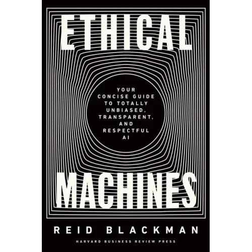 Ethical Machines: Your Concise Guide to Totally Unbiased, Transparent, and Respectful AI