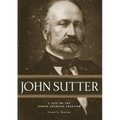 John Sutter: A Life on the North American Frontier