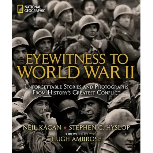 Eyewitness to World War II: Unforgettable Stories and Photographs from History's Greatest Conflict