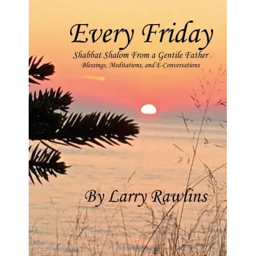 Every Friday Shabbat Shalom From a Gentile Father: Blessings, Meditations, and E-Conversations