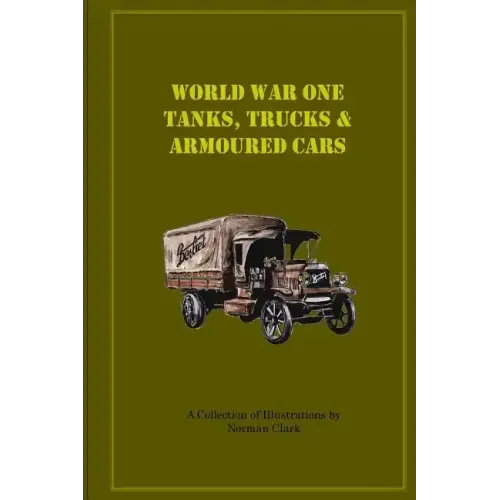 World War One Tanks, Trucks & Armoured Cars: Collection of Posters plus texts and illustrations by Norman Clark