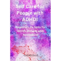 Self Care for People with ADHD!: Essential Life Skills for ADHD: thriving with ADHD/ADD