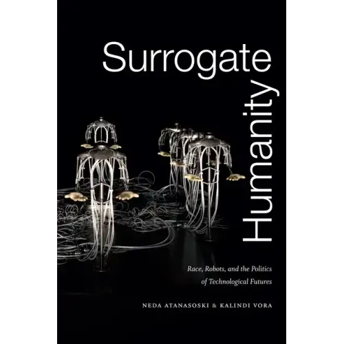 Surrogate Humanity: Race, Robots, and the Politics of Technological Futures