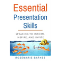 Essential Presentation Skills: Speaking to Inform, Inspire and Invite