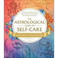 The Astrological Guide to Self-Care: Hundreds of Heavenly Ways to Care for Yourself--According to the Stars