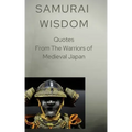 Samurai Wisdom: Quotes from the Warriors Of Medieval Japan