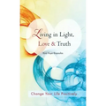 Living in Light, Love & Truth: You Can Positively Change Your Life by Living in Light, Love, & Truth-Awareness + Reflection + Learning + Application