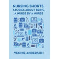 Nursing Shorts: Stories About Being a Nurse by a Nurse