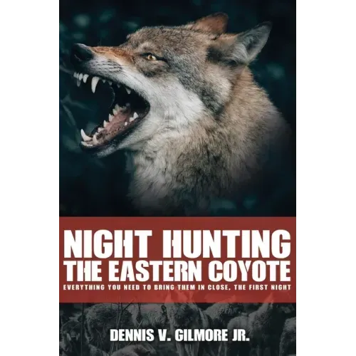 Night Hunting The Eastern Coyote: Everything You Need To Bring Them In Close, The First Night