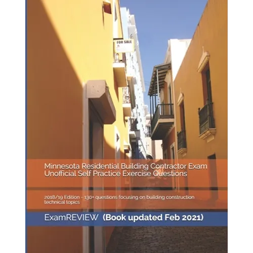 Minnesota Residential Building Contractor Exam Unofficial Self Practice Exercise Questions 2018/19 Edition: 130+ questions focusing on building constr