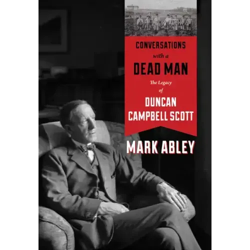 Conversations with a Dead Man: The Legacy of Duncan Campbell Scott