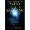 Who Do You Say I Am?: A Practical and Relevant Reflection of the Life of Christ